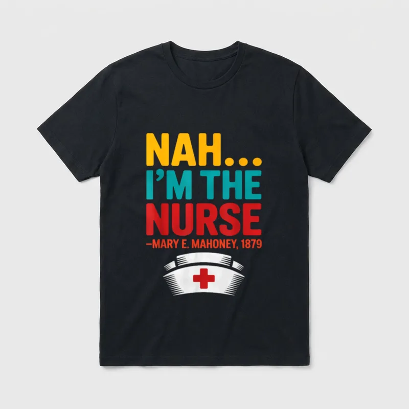 First Black Nurse T-Shirt – Nah I'm the Nurse, Mary E. Mahoney 1879, and a nurse cap graphic – Classic T-Shirt in Black