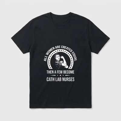 Cath Lab Nurse Cardiac T-Shirt – ALL WOMEN ARE CREATED EQUAL THEN A FEW BECOME CATH LAB NURSES – Classic T-Shirt in Black