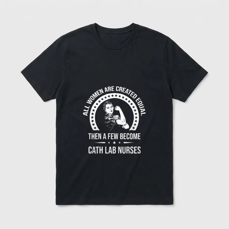 Cath Lab Nurse Cardiac T-Shirt – ALL WOMEN ARE CREATED EQUAL THEN A FEW BECOME CATH LAB NURSES – Classic T-Shirt in Black