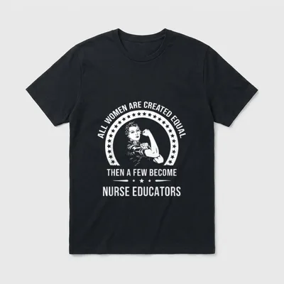 Nurse Educator Created T-Shirt – All women are created equal then a few become nurse educators – Classic T-Shirt in Black