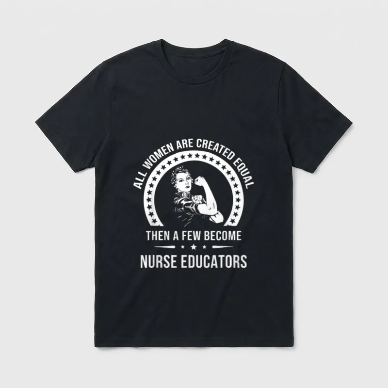 Nurse Educator Created T-Shirt – All women are created equal then a few become nurse educators – Classic T-Shirt in Black