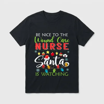 Nice to the Wound Care Nurse T-Shirt – BE NICE TO THE Wound Care NURSE Santa IS WATCHING – Classic T-Shirt in Black