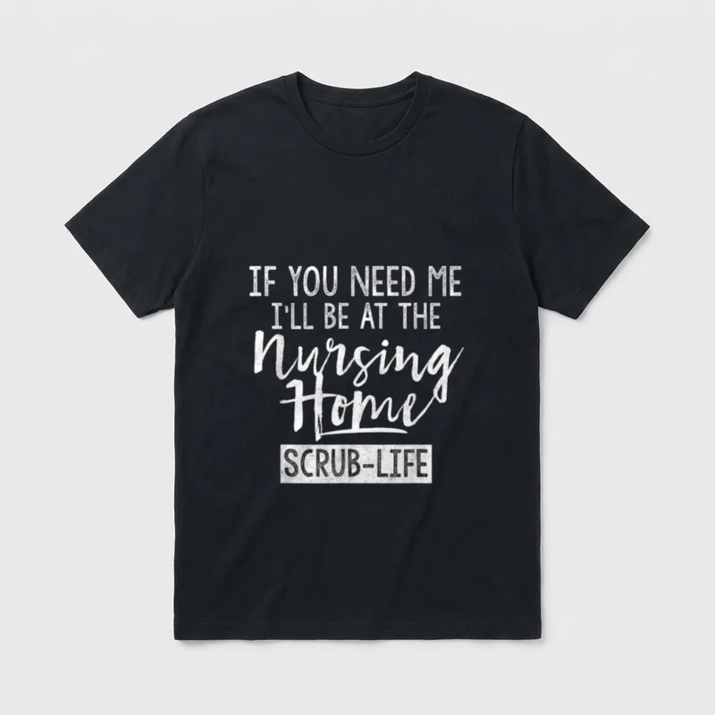 Nursing Home Shirt – “IF YOU NEED ME I’LL BE AT THE Nursing Home SCRUB-LIFE” – Classic T-Shirt in Black