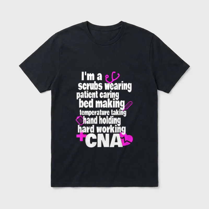 Nursing Hard Working CNA T-Shirt – I'm a scrubs wearing patient caring bed making CNA quote – Classic T-Shirt in Black