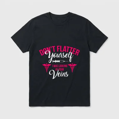 RN LVN CNA Dont Flatter Yourself T-Shirt – DON'T FLATTER Yourself I WAS LOOKING AT YOUR Veins – Classic T-Shirt in Black