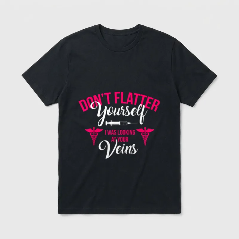 RN LVN CNA Dont Flatter Yourself T-Shirt – DON'T FLATTER Yourself I WAS LOOKING AT YOUR Veins – Classic T-Shirt in Black