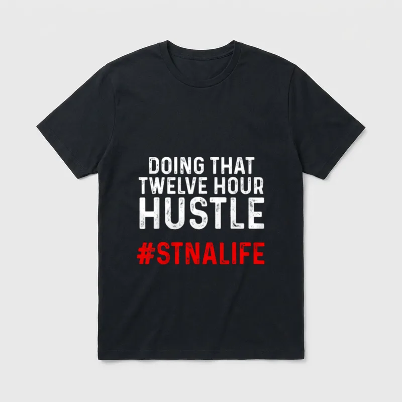 STNA State Tested Nursing Assistant Twelve T-Shirt – DOING THAT TWELVE HOUR HUSTLE #STNALIFE text – Classic T-Shirt in Black