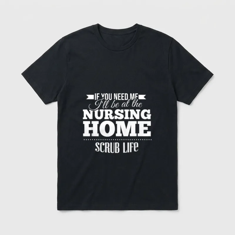 CNA Lightweight T-Shirt – IF YOU NEED ME I'll be at the NURSING HOME SCRUB LIFE – Classic T-Shirt in Black