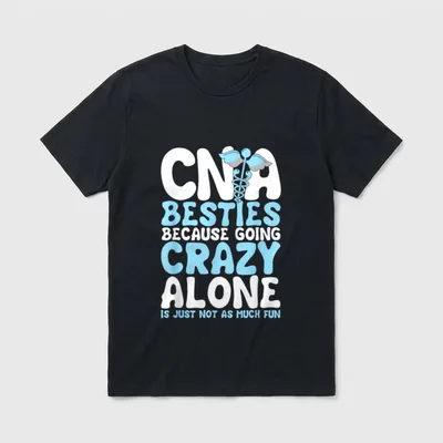 CNA Besties T-Shirt – CNA Besties Because Going Crazy Alone Is Just Not As Much Fun – Classic T-Shirt in Black