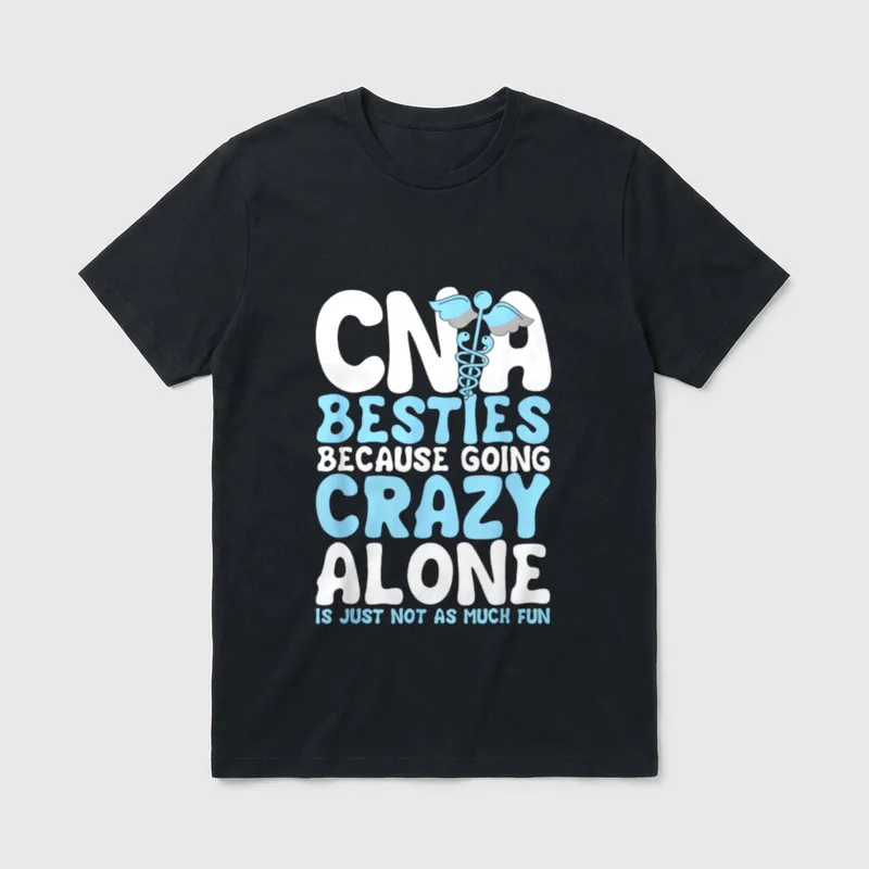 CNA Besties T-Shirt – CNA Besties Because Going Crazy Alone Is Just Not As Much Fun – Classic T-Shirt in Black