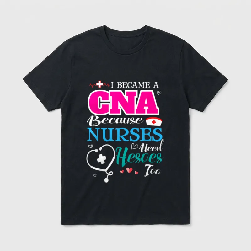I Became a CNA Because Nurses T-Shirt – I Became A CNA Because Nurses Need Heroes Too lettering – Classic T-Shirt in Black