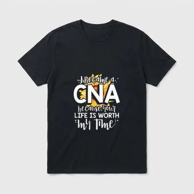 Life Is Worth My Time Became T-Shirt – I became a CNA because your LIFE IS WORTH my Time – Classic T-Shirt in Black