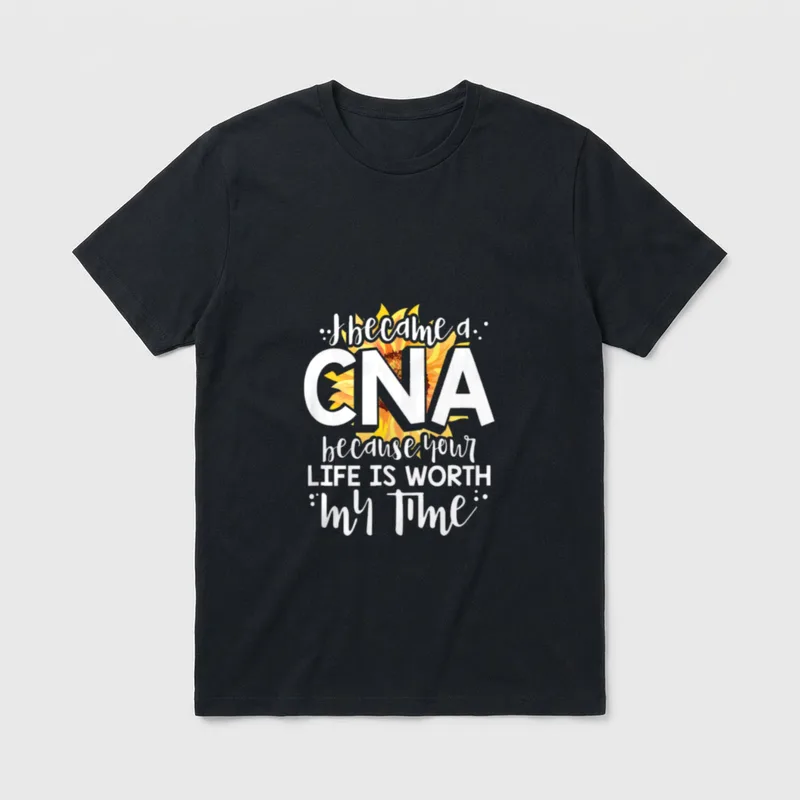 Life Is Worth My Time Became T-Shirt – I became a CNA because your LIFE IS WORTH my Time – Classic T-Shirt in Black