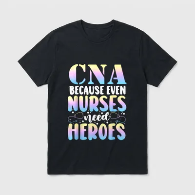 CNA Because Even Nurses Need Proud T-Shirt – CNA BECAUSE EVEN NURSES need HEROES – Classic T-Shirt in Black