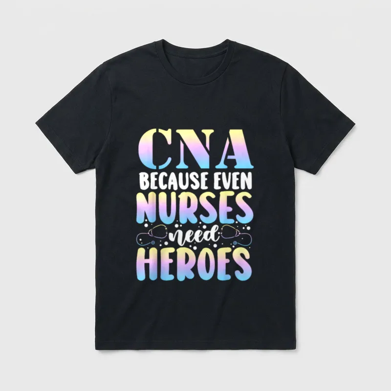 CNA Because Even Nurses Need Proud T-Shirt – CNA BECAUSE EVEN NURSES need HEROES – Classic T-Shirt in Black