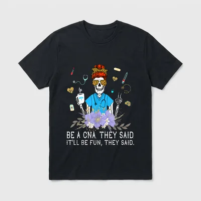 Nurse Week It'll T-Shirt – BE A CNA, THEY SAID. IT'LL BE FUN, THEY SAID – Classic T-Shirt in Black