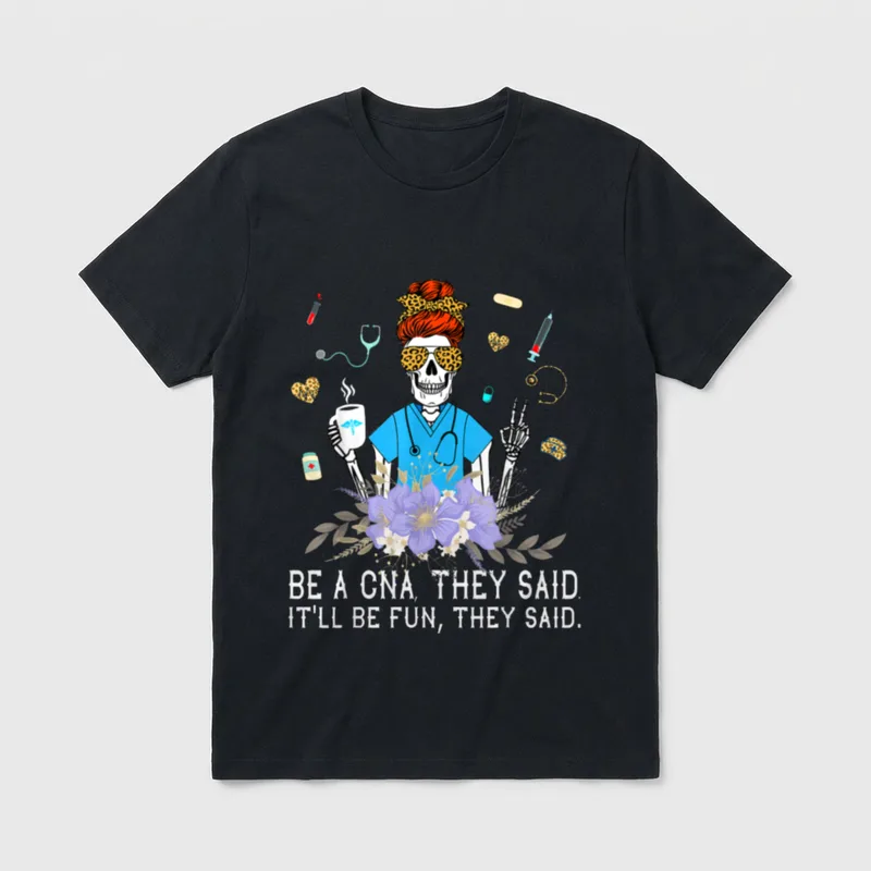 Nurse Week It'll T-Shirt – BE A CNA, THEY SAID. IT'LL BE FUN, THEY SAID – Classic T-Shirt in Black