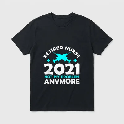 Anymore RN LPN CNA Retired Nurse T-Shirt – “RETIRED NURSE 2021 NOT MY PROBLEM ANYMORE” – Classic T-Shirt in Black