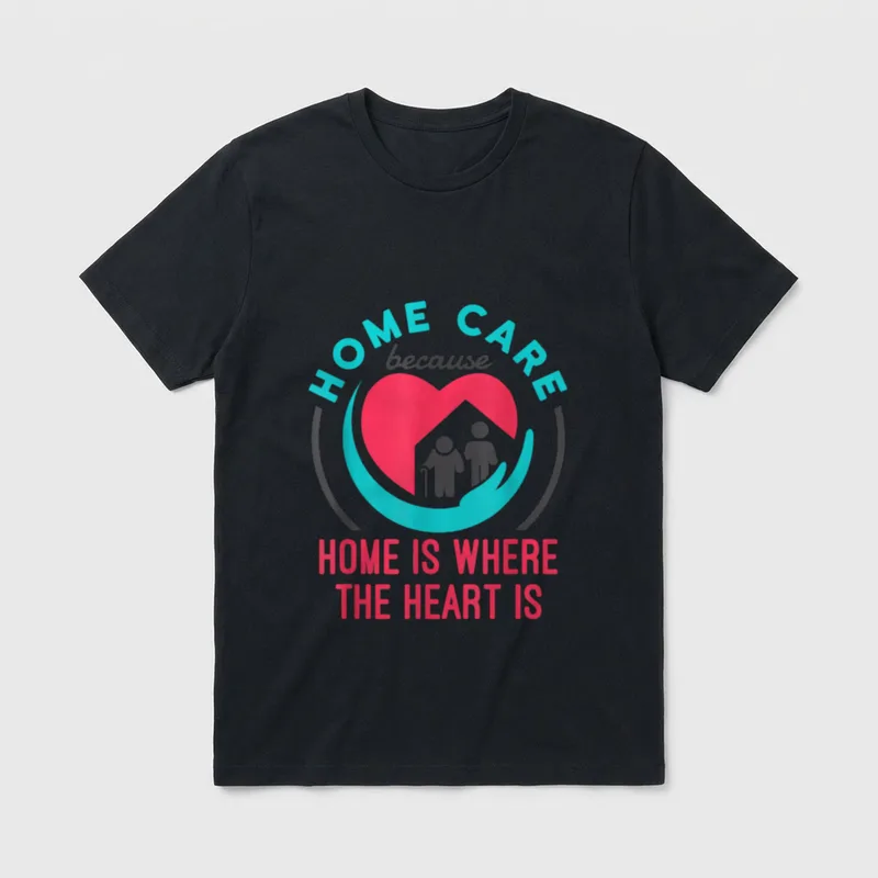 Home Care Nurse Aide Because Where T-Shirt – “HOME CARE because HOME IS WHERE THE HEART IS” – Classic T-Shirt in Black