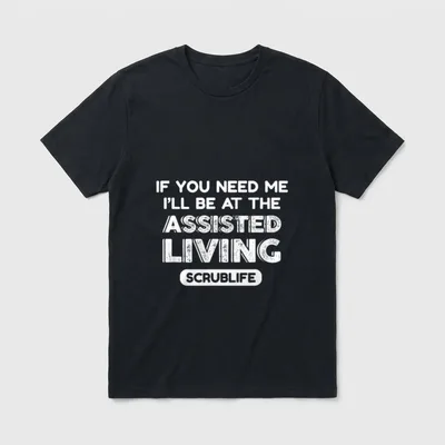 Nurse CNA Assisted T-Shirt – IF YOU NEED ME I'LL BE AT THE ASSISTED LIVING SCRUBLIFE print – Classic T-Shirt in Black