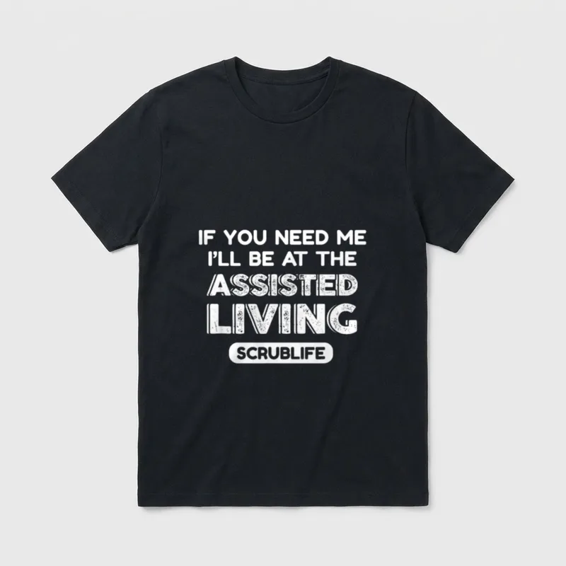 Nurse CNA Assisted T-Shirt – IF YOU NEED ME I'LL BE AT THE ASSISTED LIVING SCRUBLIFE print – Classic T-Shirt in Black