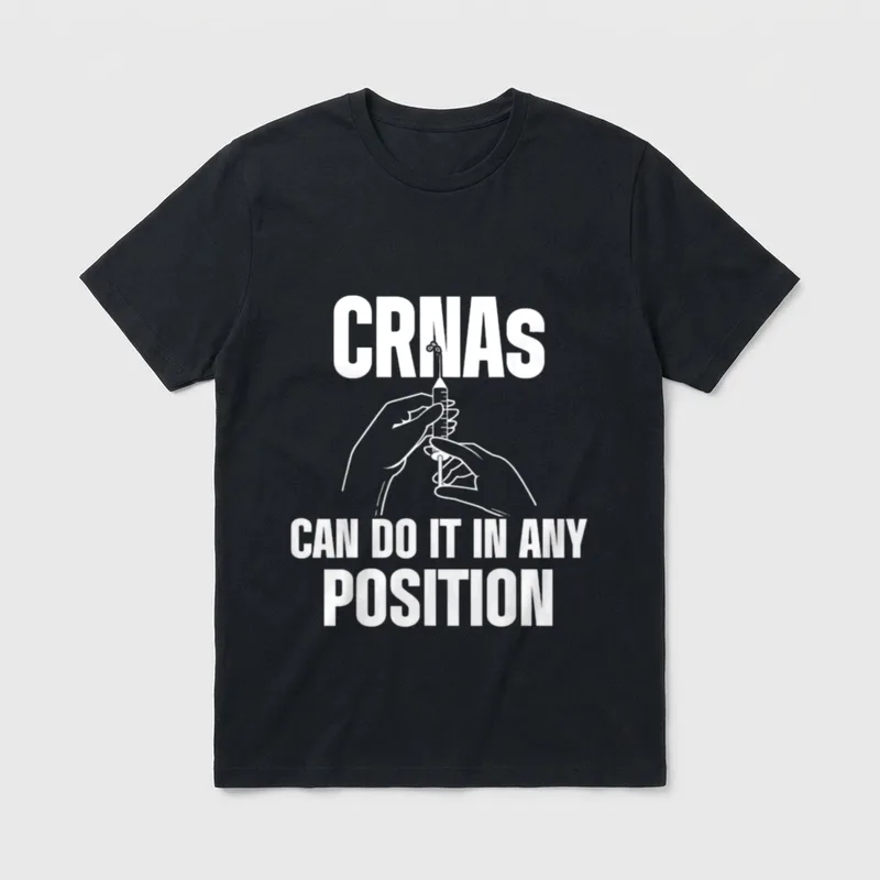 CRNA Any Position Certified Nurse Anesthetist T-Shirt – CRNAS CAN DO IT IN ANY POSITION – Classic T-Shirt in Black