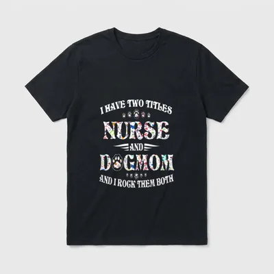 Funny Dog Lover Nurse T-Shirt – Floral text reading I Have Two Titles Nurse And Dog Mom – Classic T-Shirt in Black
