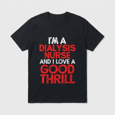 Dialysis Nurse Medical T-Shirt – I'M A DIALYSIS NURSE AND I LOVE A GOOD THRILL – Classic T-Shirt in Black