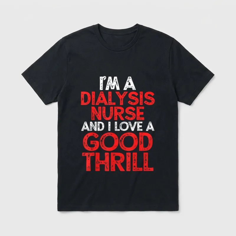 Dialysis Nurse Medical T-Shirt – I'M A DIALYSIS NURSE AND I LOVE A GOOD THRILL – Classic T-Shirt in Black