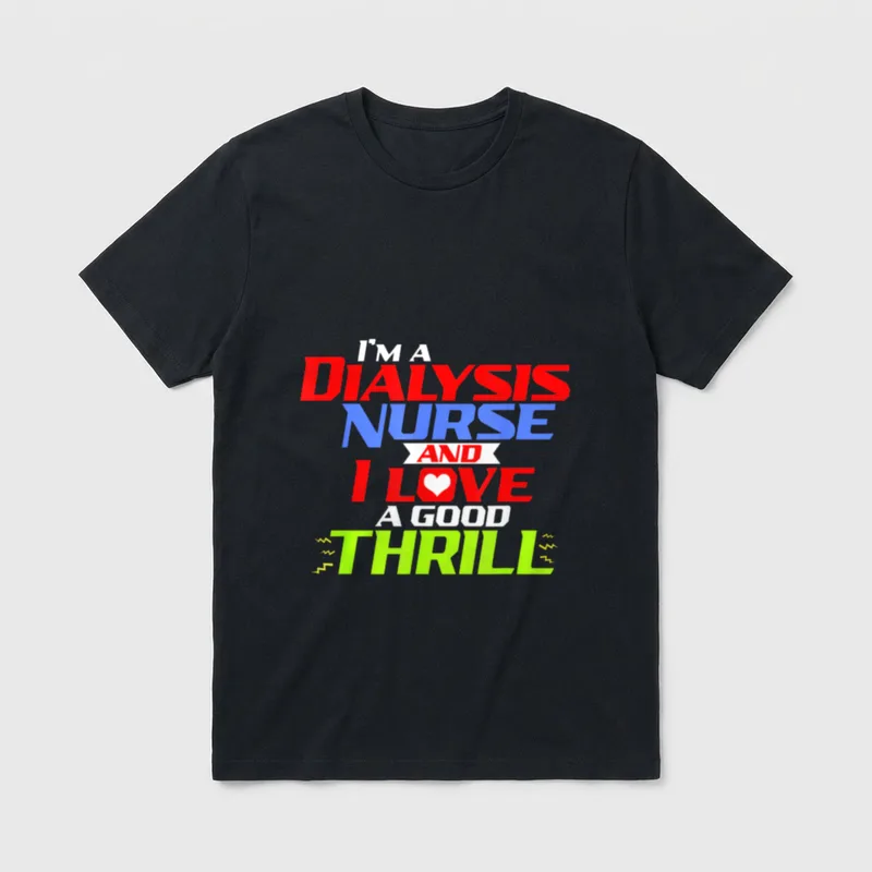 I'm a Dialysis Nurse T-Shirt – “I'M A DIALYSIS NURSE AND I LOVE A GOOD THRILL” – Classic T-Shirt in Black