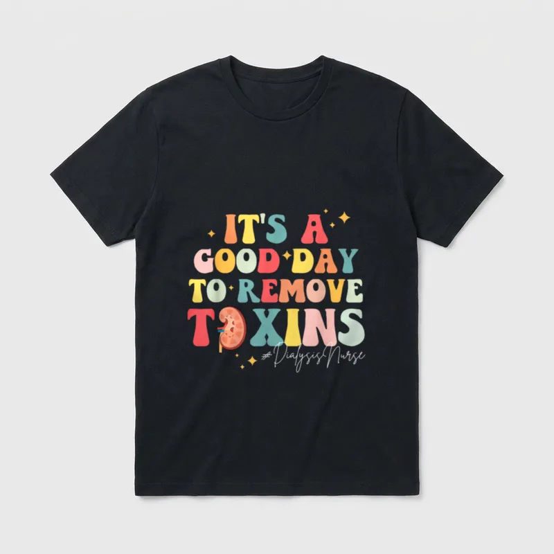 Good Day to Remove Toxins Dialysis T-Shirt – IT'S A GOOD DAY TO REMOVE TOXINS #DialysisNurse – Classic T-Shirt in Black