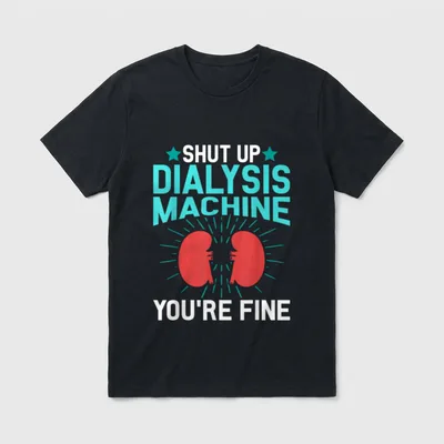Renal Dialysis Nurse Perfect T-Shirt – Shut Up Dialysis Machine You’re Fine text with red kidneys – Classic T-Shirt in Black