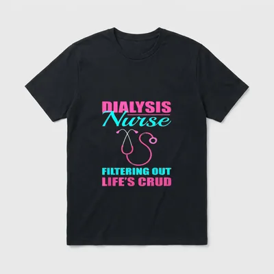 Dialysis Nurse Shows T-Shirt – DIALYSIS Nurse FILTERING OUT LIFE’S CRUD – Classic T-Shirt in Black