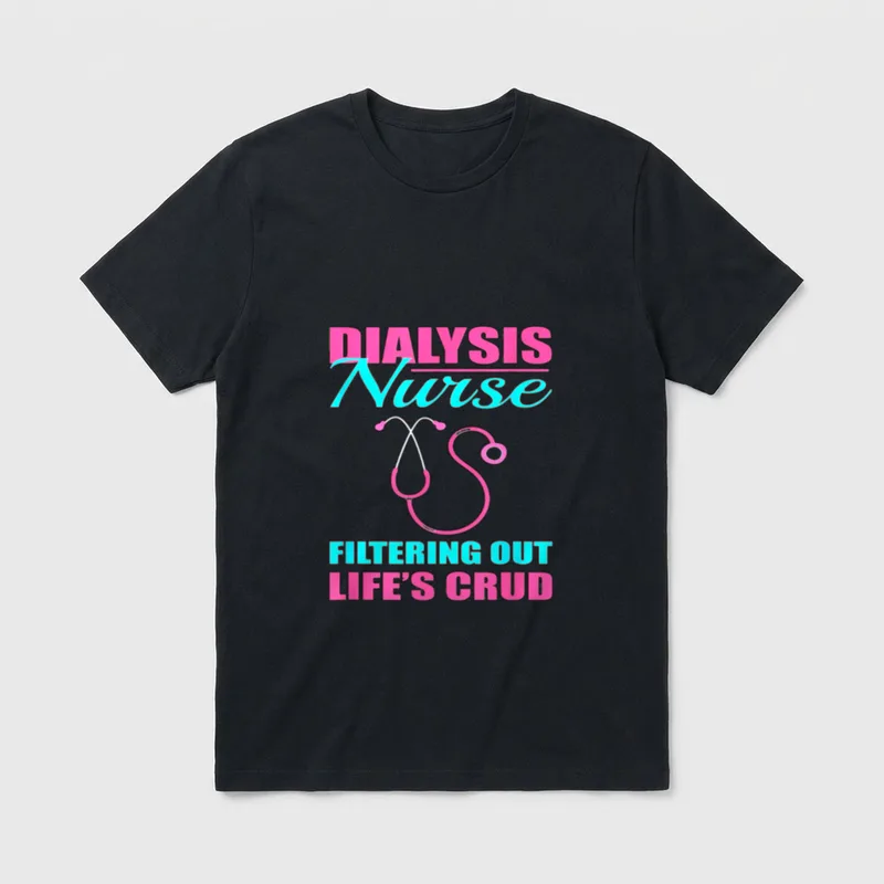 Dialysis Nurse Shows T-Shirt – DIALYSIS Nurse FILTERING OUT LIFE’S CRUD – Classic T-Shirt in Black