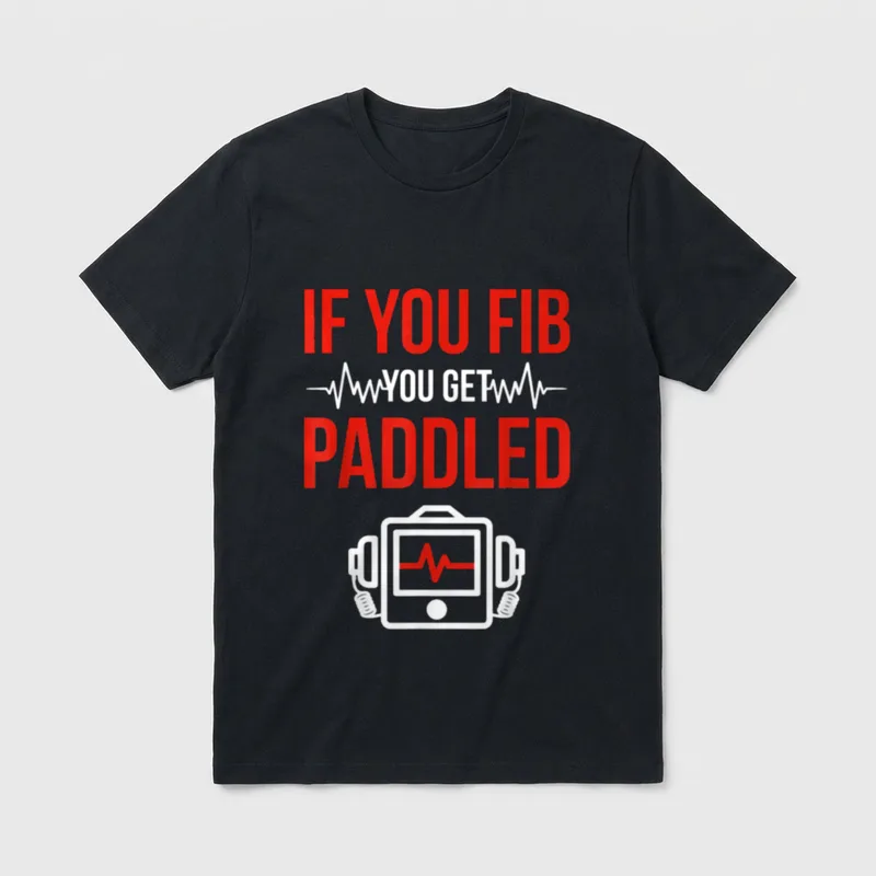 Funny Emergency Nurse ER Nursing T-Shirt – IF YOU FIB YOU GET PADDLED – Classic T-Shirt in Black
