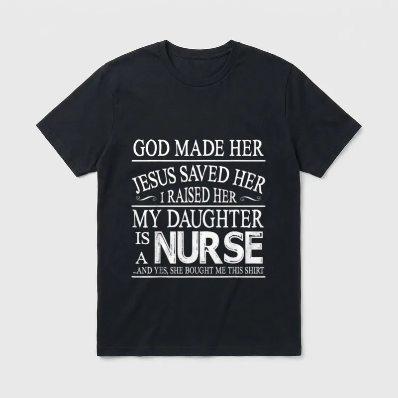 Raised My Daughter Is a Nurse T-Shirt – God Made Her Jesus Saved Her I Raised Her text print – Classic T-Shirt in Black