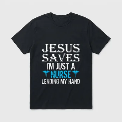 Jesus Saves I'm Just a Lending T-Shirt – JESUS SAVES I'M JUST A NURSE LENDING MY HAND – Classic T-Shirt in Black