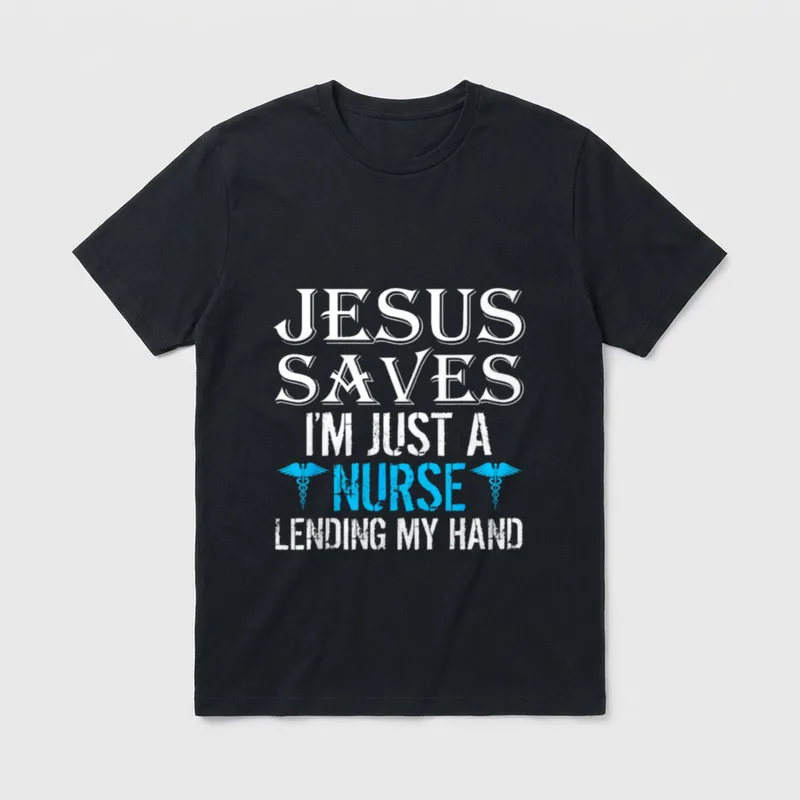 Jesus Saves I'm Just a Lending T-Shirt – JESUS SAVES I'M JUST A NURSE LENDING MY HAND – Classic T-Shirt in Black