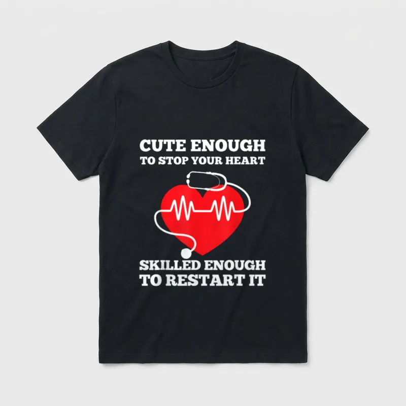 Funny Nurse Looking T-Shirt – Cute Enough to Stop Your Heart Skilled Enough to Restart It – Classic T-Shirt in Black