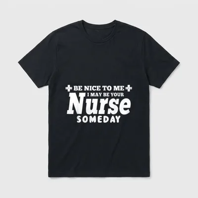 I May Be Your Nurse Someday T-Shirt – Be Nice To Me I May Be Your Nurse Someday lettering – Classic T-Shirt in Black