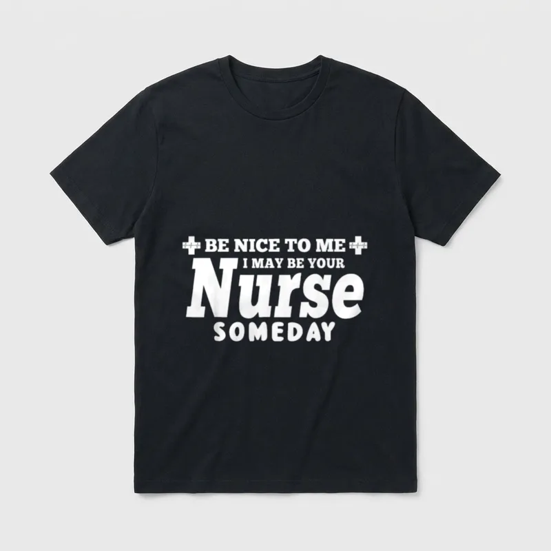 I May Be Your Nurse Someday T-Shirt – Be Nice To Me I May Be Your Nurse Someday lettering – Classic T-Shirt in Black