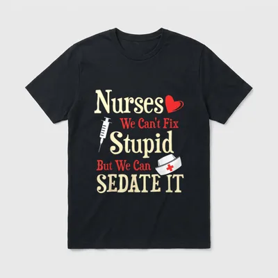 Fix Stupid But We Can Sedate T-Shirt – Nurses We Can’t Fix Stupid But We Can SEDATE IT – Classic T-Shirt in Black