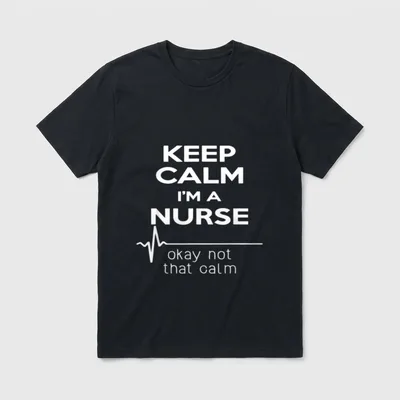 Keep Calm I'm a Nurse T-Shirt – “KEEP CALM I’M A NURSE okay not that calm” – Classic T-Shirt in Black