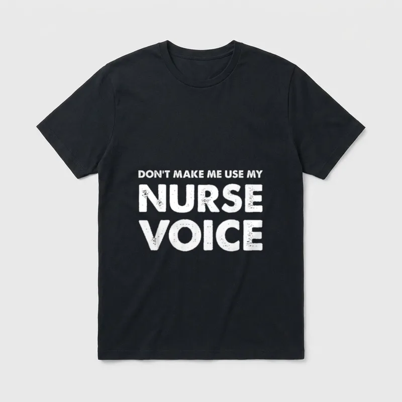 Funny Nurse Voice T-Shirt – Don’t Make Me Use My Nurse Voice in bold letters – Classic T-Shirt in Black