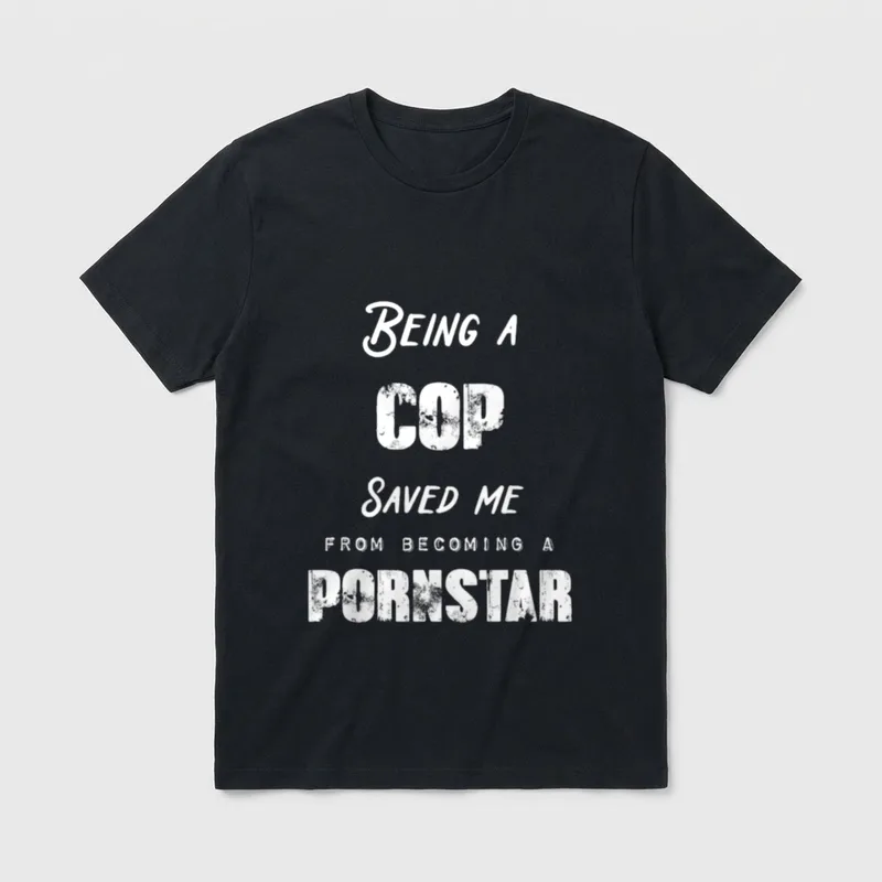 Being a Nurse Saved Becoming T-Shirt – “Being A COP SAVED ME FROM BECOMING A PORNSTAR” – Classic T-Shirt in Black