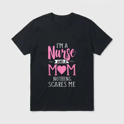 I'm a Nurse and Mom Nothing T-Shirt – “I'M A Nurse AND A MOM NOTHING SCARES ME” – Classic T-Shirt in Black