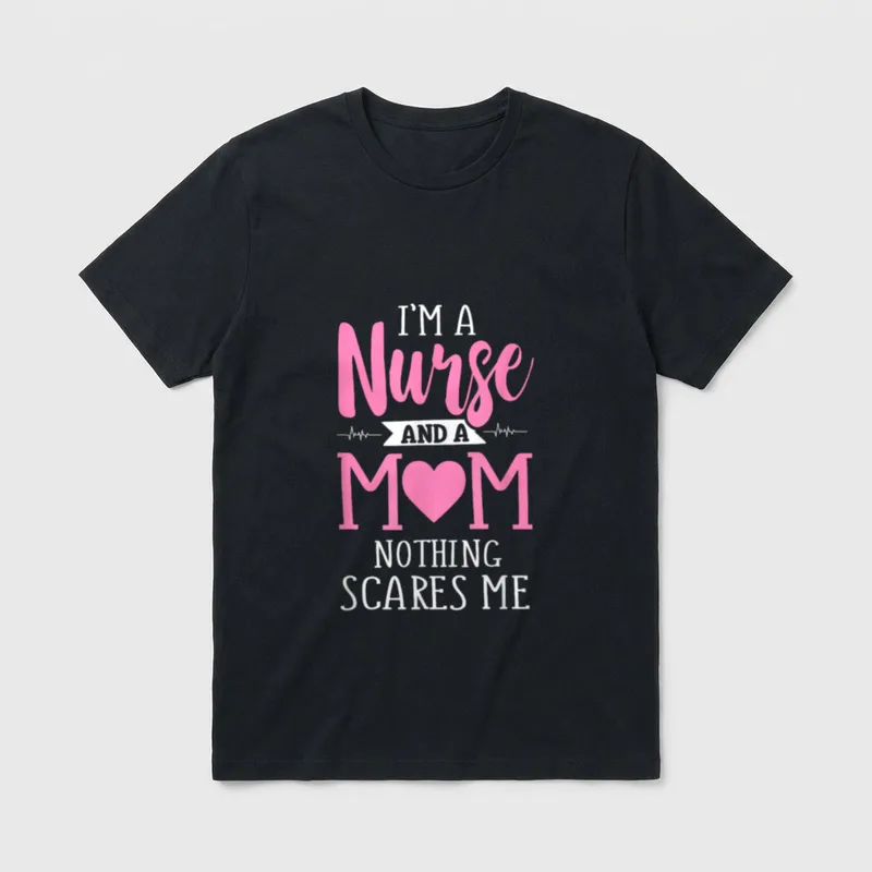 I'm a Nurse and Mom Nothing T-Shirt – “I'M A Nurse AND A MOM NOTHING SCARES ME” – Classic T-Shirt in Black