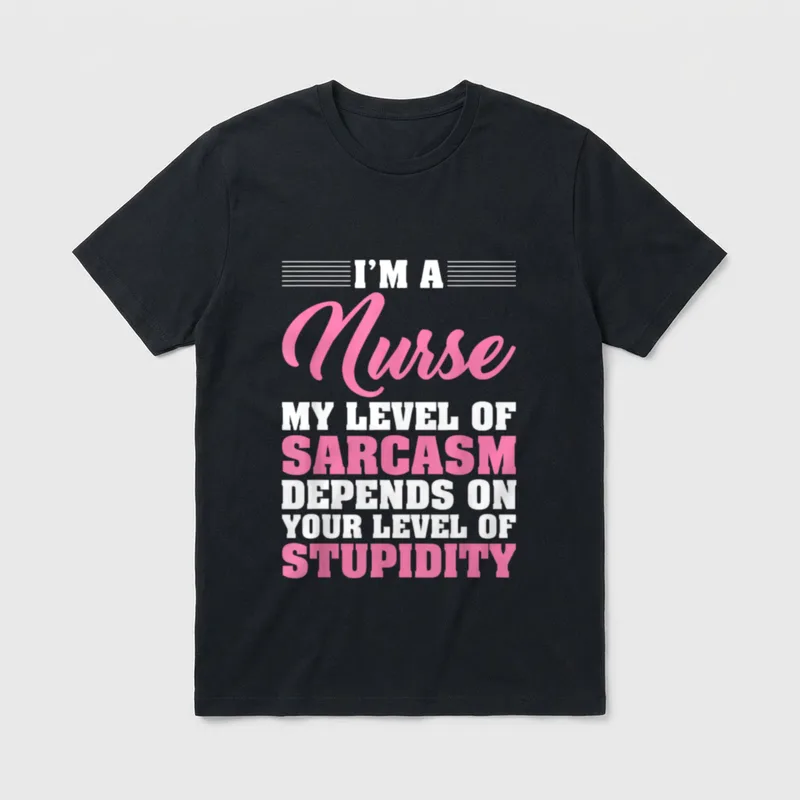I'm a Nurse My Level T-Shirt – I'M A Nurse MY LEVEL OF SARCASM DEPENDS ON YOUR LEVEL OF STUPIDITY – Classic T-Shirt in Black