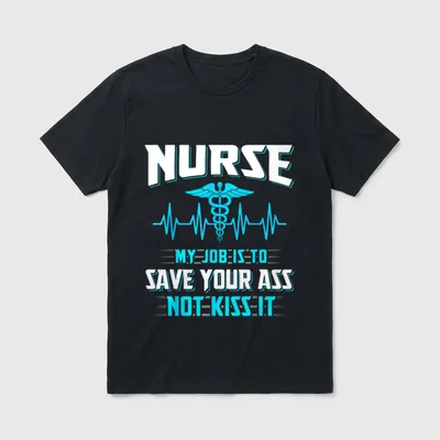Nurse My Job Is to Save T-Shirt – NURSE MY JOB IS TO SAVE YOUR ASS NOT KISS IT – Classic T-Shirt in Black