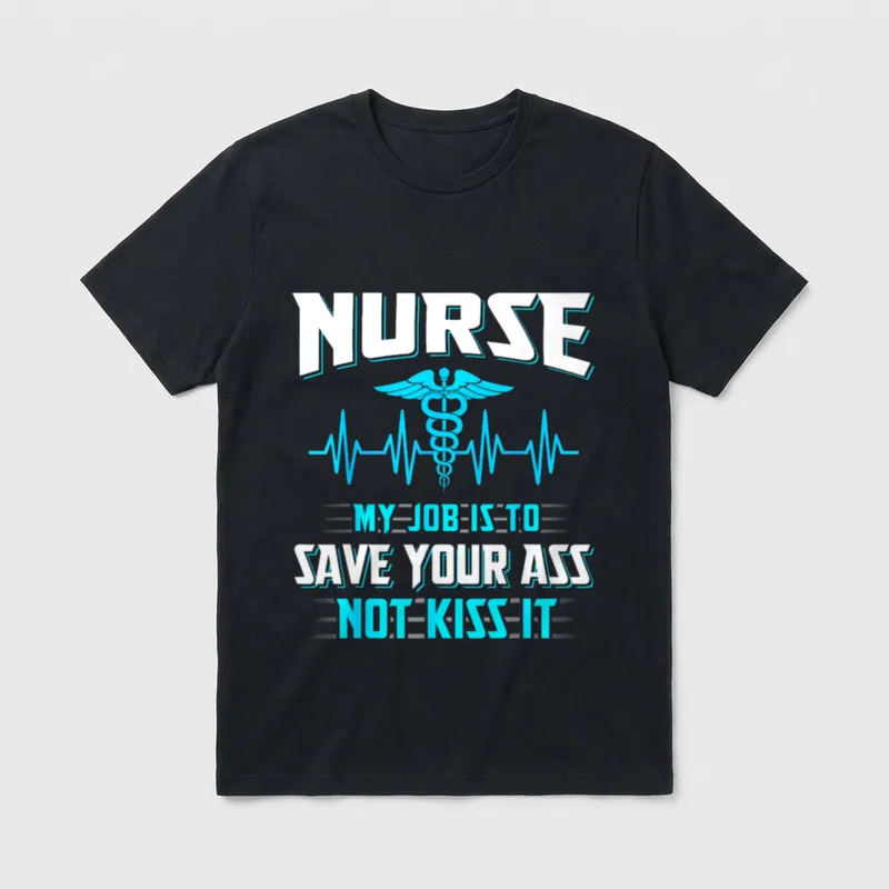 Nurse My Job Is to Save T-Shirt – NURSE MY JOB IS TO SAVE YOUR ASS NOT KISS IT – Classic T-Shirt in Black